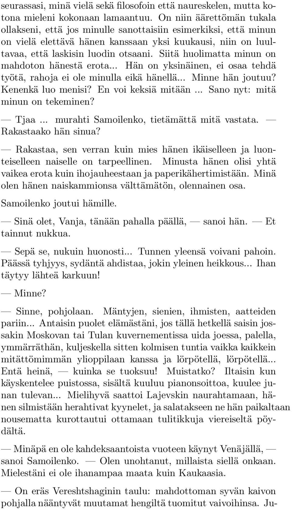 Siitä huolimatta minun on mahdoton hänestä erota... Hän on yksinäinen, ei osaa tehdä työtä, rahoja ei ole minulla eikä hänellä... Minne hän joutuu? Kenenkä luo menisi? En voi keksiä mitään.