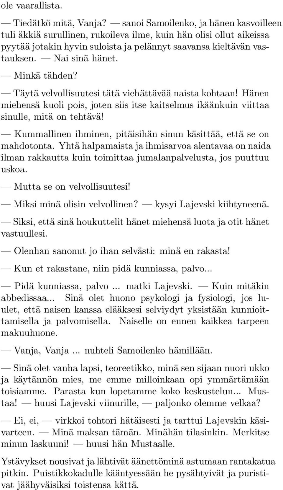 Minkä tähden? Täytä velvollisuutesi tätä viehättävää naista kohtaan! Hänen miehensä kuoli pois, joten siis itse kaitselmus ikäänkuin viittaa sinulle, mitä on tehtävä!