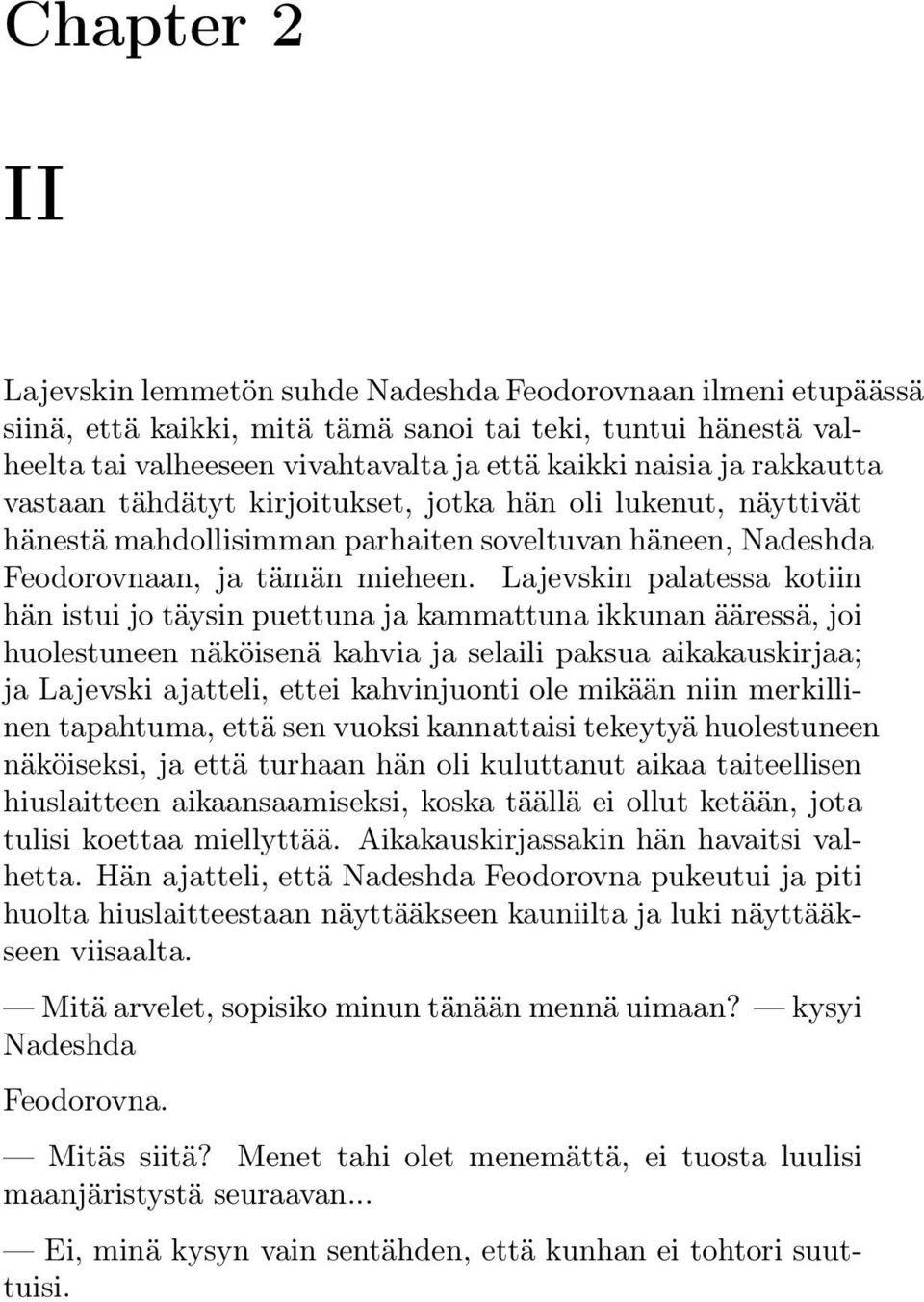 Lajevskin palatessa kotiin hän istui jo täysin puettuna ja kammattuna ikkunan ääressä, joi huolestuneen näköisenä kahvia ja selaili paksua aikakauskirjaa; ja Lajevski ajatteli, ettei kahvinjuonti ole