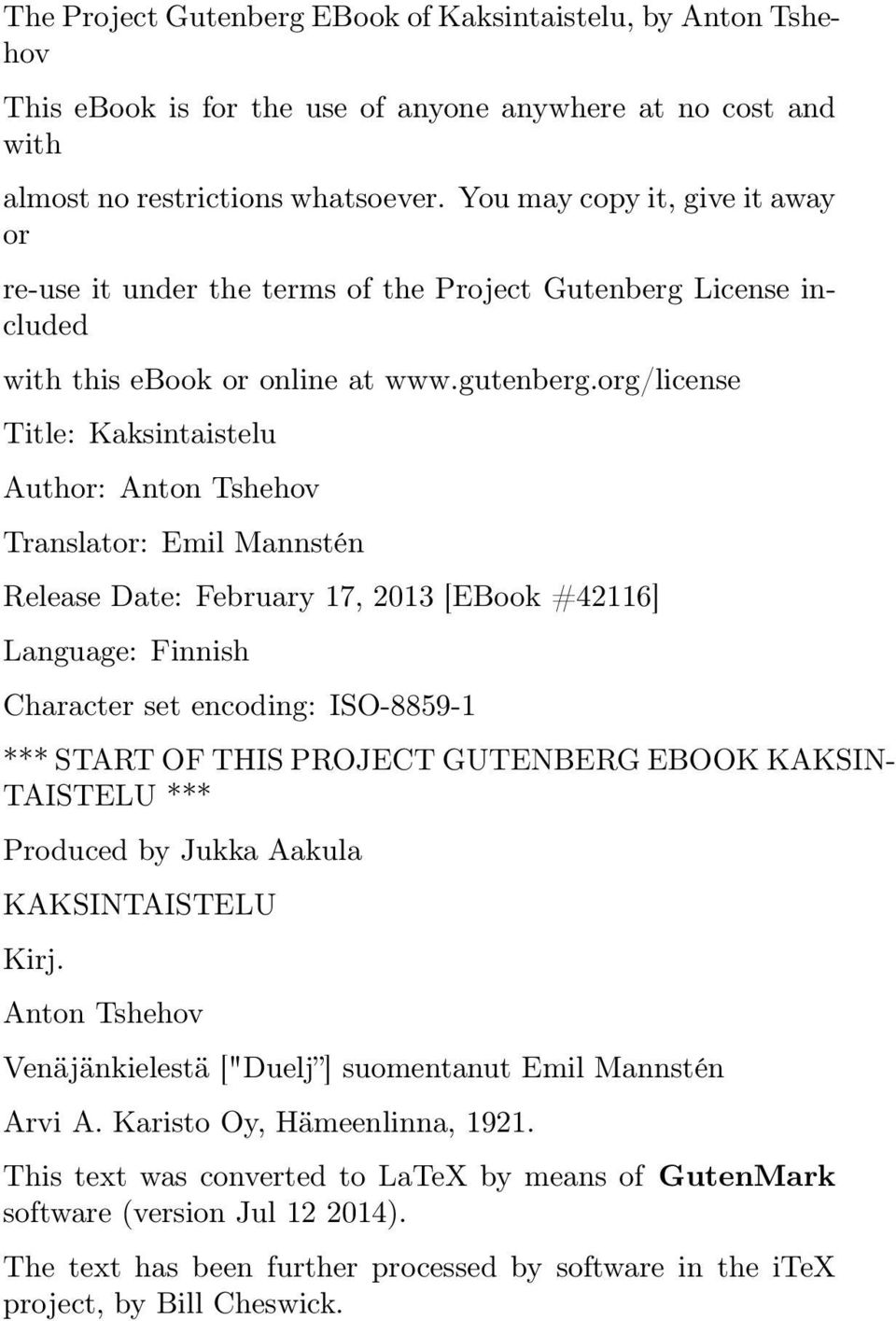 org/license Title: Kaksintaistelu Author: Anton Tshehov Translator: Emil Mannstén Release Date: February 17, 2013 [EBook #42116] Language: Finnish Character set encoding: ISO-8859-1 *** START OF THIS