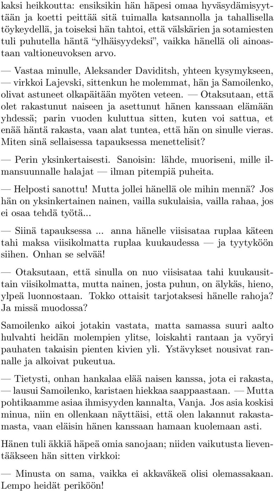 Vastaa minulle, Aleksander Daviditsh, yhteen kysymykseen, virkkoi Lajevski, sittenkun he molemmat, hän ja Samoilenko, olivat astuneet olkapäitään myöten veteen.