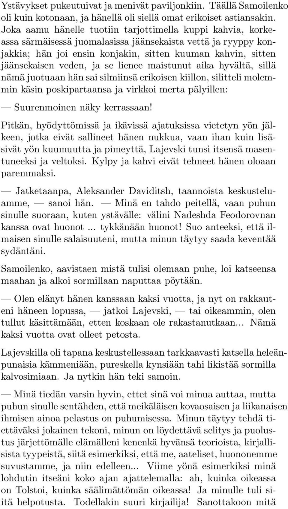 veden, ja se lienee maistunut aika hyvältä, sillä nämä juotuaan hän sai silmiinsä erikoisen kiillon, silitteli molemmin käsin poskipartaansa ja virkkoi merta pälyillen: Suurenmoinen näky kerrassaan!