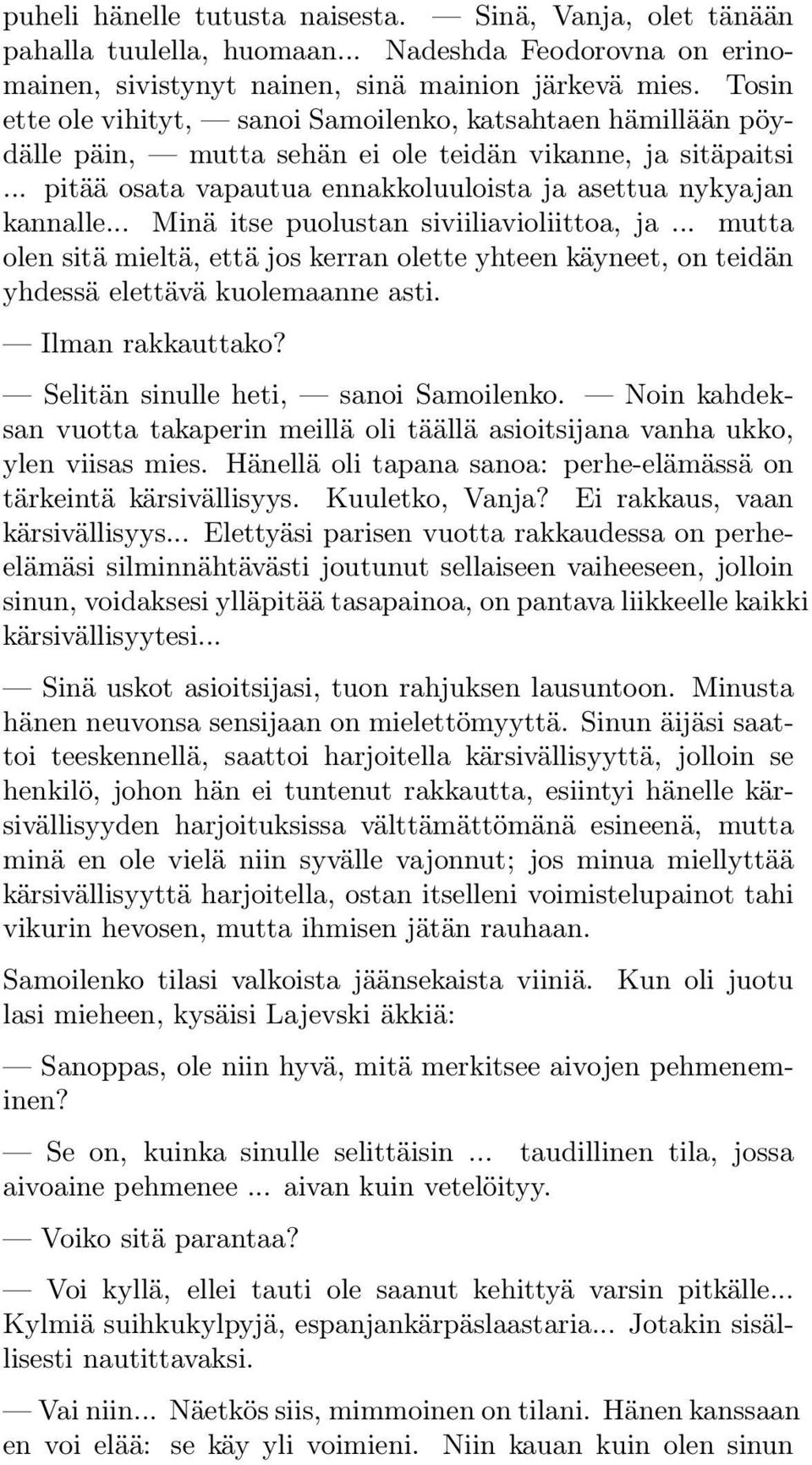 .. Minä itse puolustan siviiliavioliittoa, ja... mutta olen sitä mieltä, että jos kerran olette yhteen käyneet, on teidän yhdessä elettävä kuolemaanne asti. Ilman rakkauttako?