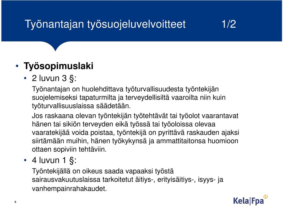 Jos raskaana olevan työntekijän työtehtävät tai työolot vaarantavat hänen tai sikiön terveyden eikä työssä tai työoloissa olevaa vaaratekijää voida poistaa,