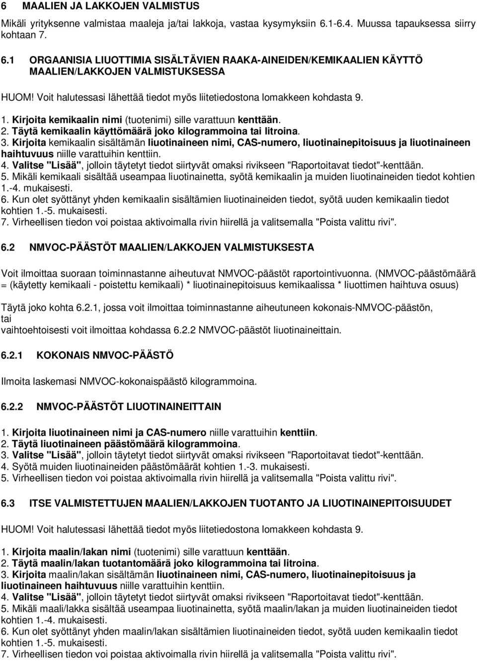 Kirjoita kemikaalin nimi (tuotenimi) sille varattuun kenttään. 2. Täytä kemikaalin käyttömäärä joko kilogrammoina tai litroina. 3.