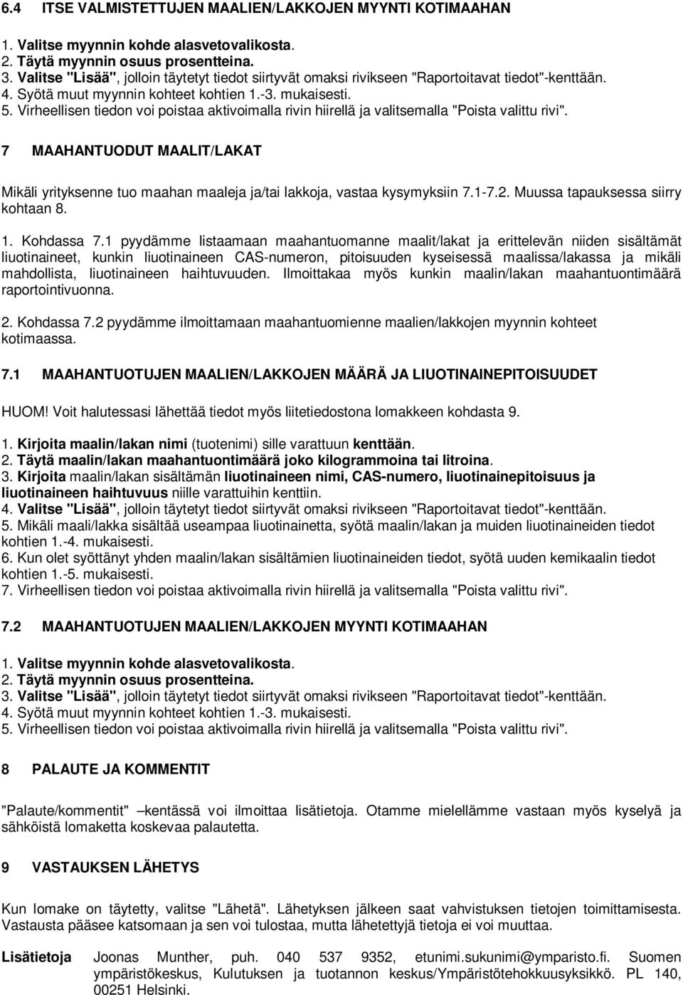 1 pyydämme listaamaan maahantuomanne maalit/lakat ja erittelevän niiden sisältämät liuotinaineet, kunkin liuotinaineen CAS-numeron, pitoisuuden kyseisessä maalissa/lakassa ja mikäli mahdollista,