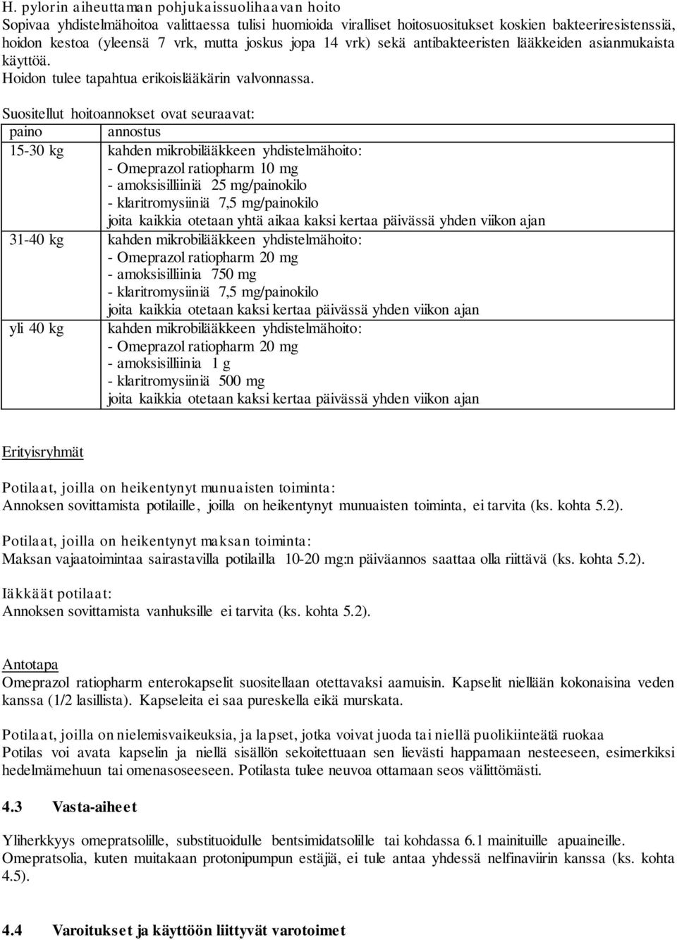 Suositellut hoitoannokset ovat seuraavat: paino annostus 15-30 kg kahden mikrobilääkkeen yhdistelmähoito: - Omeprazol ratiopharm 10 mg - amoksisilliiniä 25 mg/painokilo - klaritromysiiniä 7,5