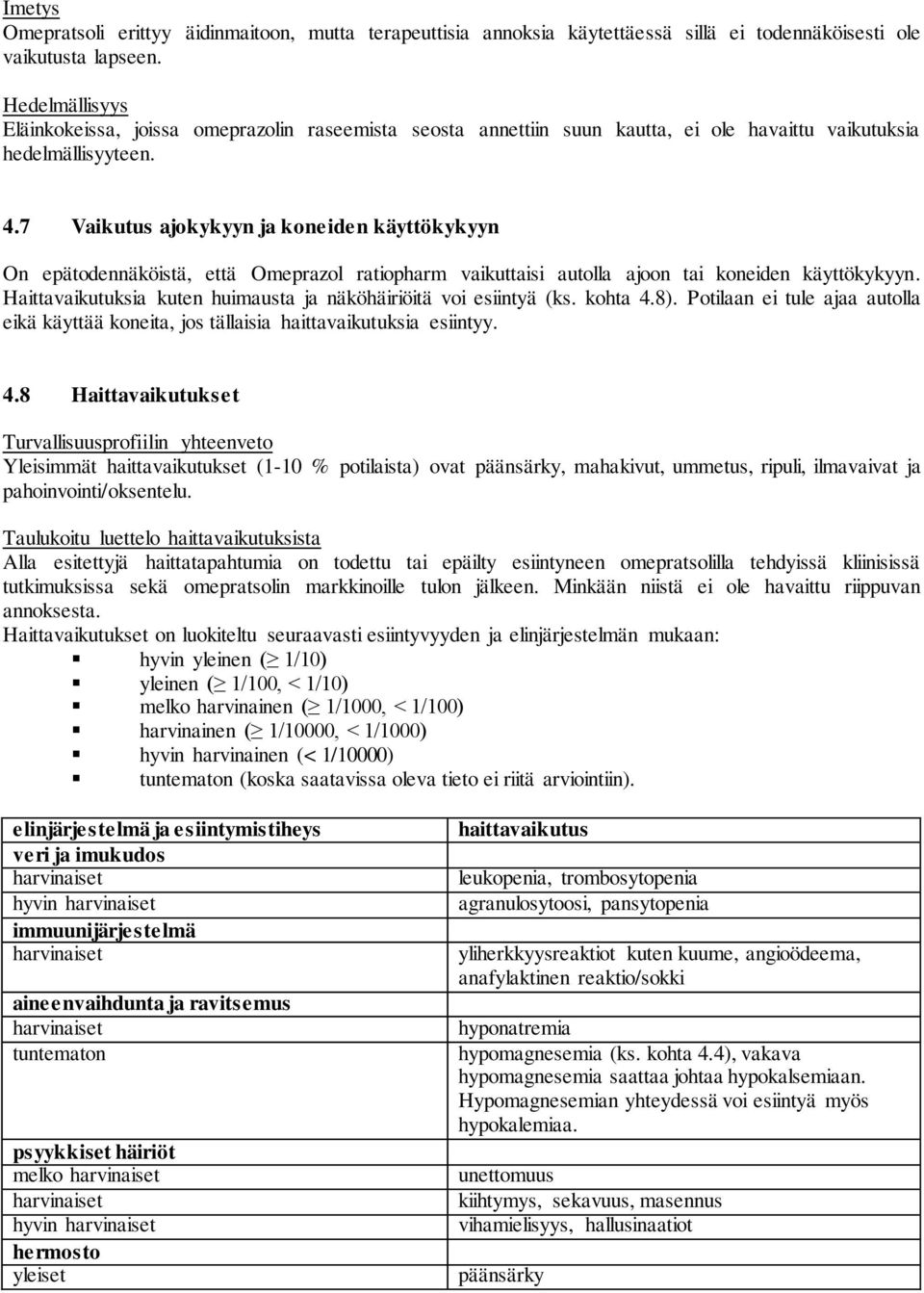 7 Vaikutus ajokykyyn ja koneiden käyttökykyyn On epätodennäköistä, että Omeprazol ratiopharm vaikuttaisi autolla ajoon tai koneiden käyttökykyyn.