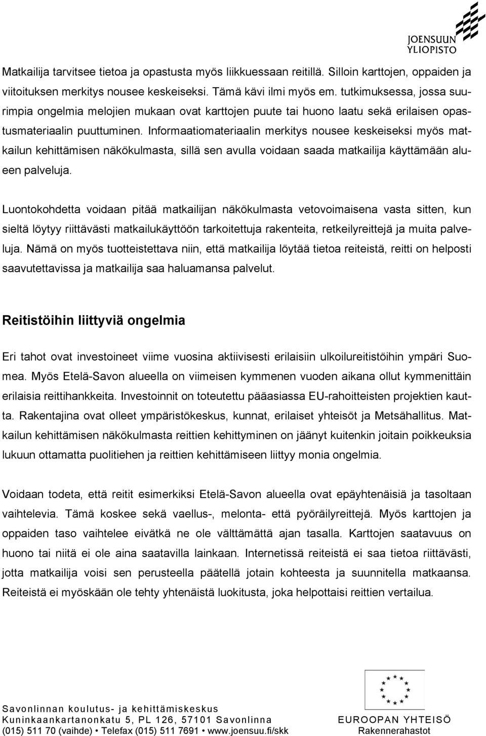 Informaatiomateriaalin merkitys nousee keskeiseksi myös matkailun kehittämisen näkökulmasta, sillä sen avulla voidaan saada matkailija käyttämään alueen palveluja.