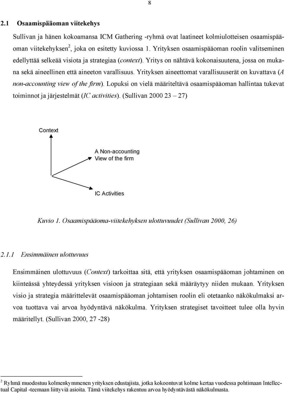 Yrityksen aineettomat varallisuuserät on kuvattava (A non-accounting view of the firm). Lopuksi on vielä määriteltävä osaamispääoman hallintaa tukevat toiminnot ja järjestelmät (IC activities).