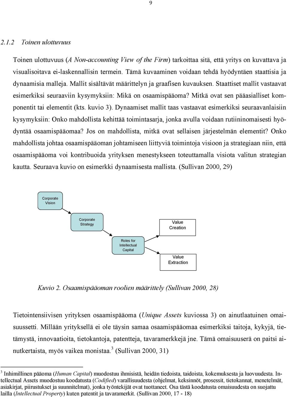 Staattiset mallit vastaavat esimerkiksi seuraaviin kysymyksiin: Mikä on osaamispääoma? Mitkä ovat sen pääasialliset komponentit tai elementit (kts. kuvio 3).