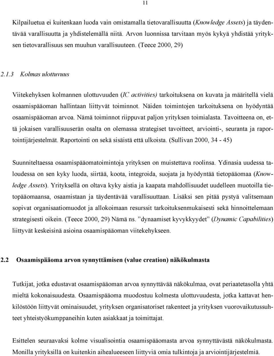 3 Kolmas ulottuvuus Viitekehyksen kolmannen ulottuvuuden (IC activities) tarkoituksena on kuvata ja määritellä vielä osaamispääoman hallintaan liittyvät toiminnot.