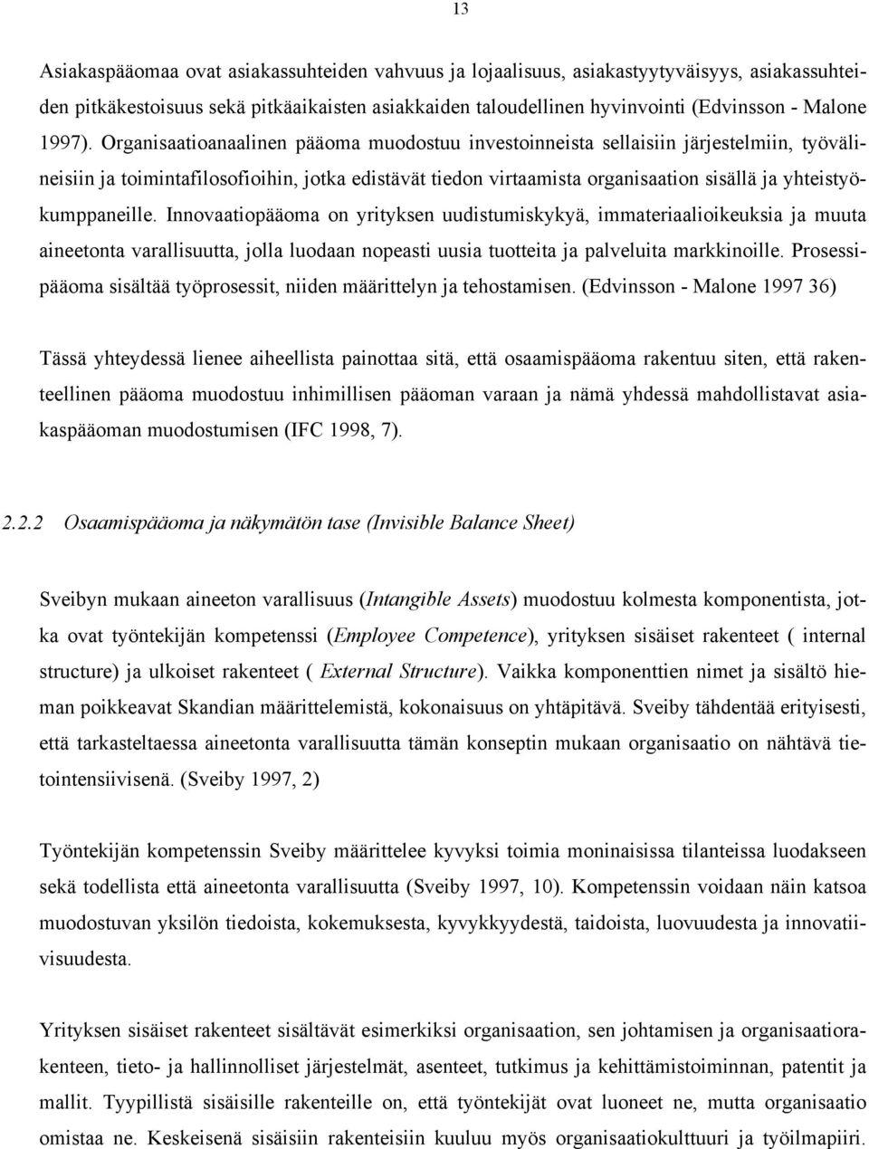 Organisaatioanaalinen pääoma muodostuu investoinneista sellaisiin järjestelmiin, työvälineisiin ja toimintafilosofioihin, jotka edistävät tiedon virtaamista organisaation sisällä ja