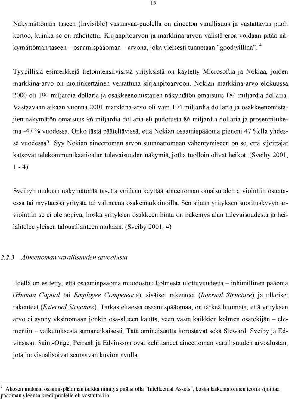 4 Tyypillisiä esimerkkejä tietointensiivisistä yrityksistä on käytetty Microsoftia ja Nokiaa, joiden markkina-arvo on moninkertainen verrattuna kirjanpitoarvoon.
