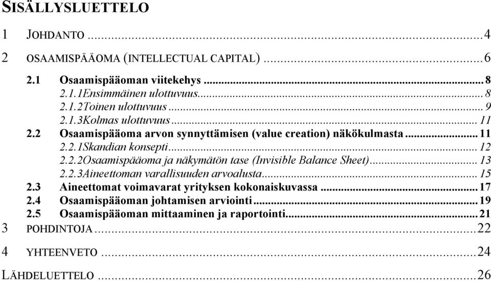 ..13 2.2.3Aineettoman varallisuuden arvoalusta...15 2.3 Aineettomat voimavarat yrityksen kokonaiskuvassa...17 2.4 Osaamispääoman johtamisen arviointi...19 2.
