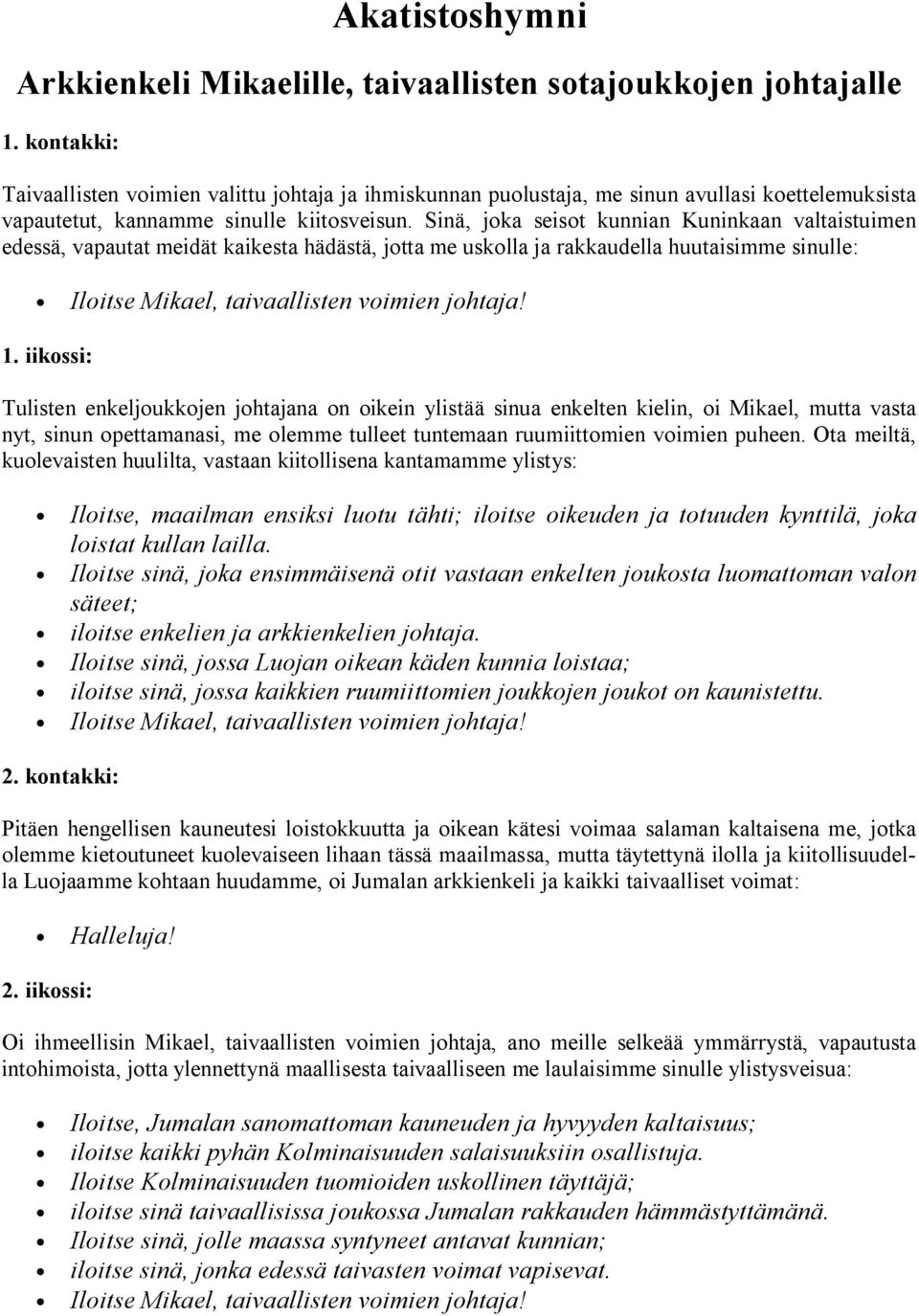 Sinä, joka seisot kunnian Kuninkaan valtaistuimen edessä, vapautat meidät kaikesta hädästä, jotta me uskolla ja rakkaudella huutaisimme sinulle: 1.