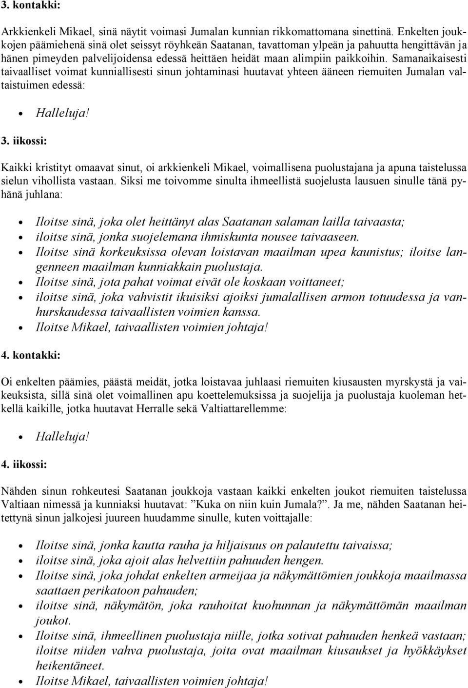 Samanaikaisesti taivaalliset voimat kunniallisesti sinun johtaminasi huutavat yhteen ääneen riemuiten Jumalan valtaistuimen edessä: 3.