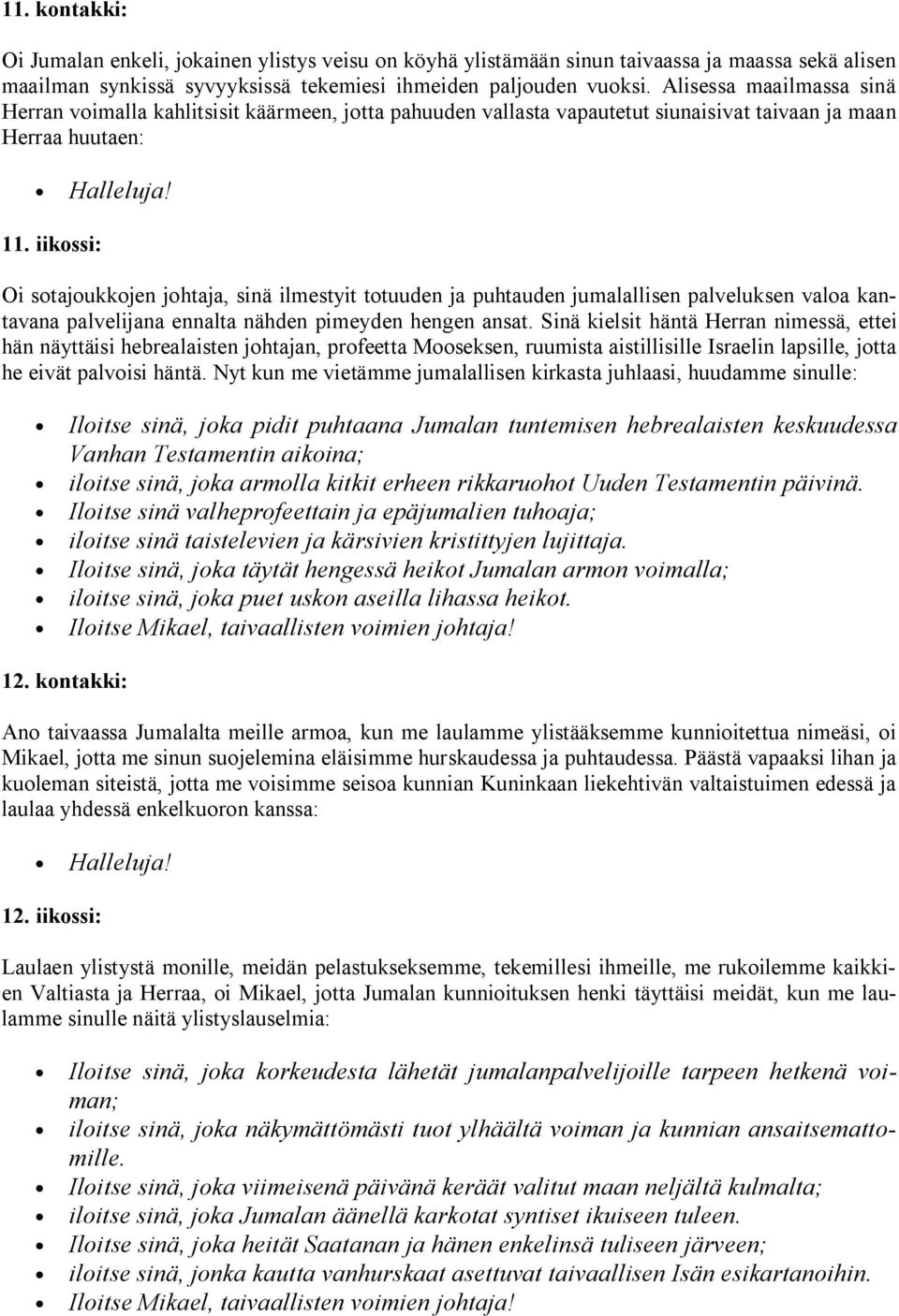 iikossi: Oi sotajoukkojen johtaja, sinä ilmestyit totuuden ja puhtauden jumalallisen palveluksen valoa kantavana palvelijana ennalta nähden pimeyden hengen ansat.