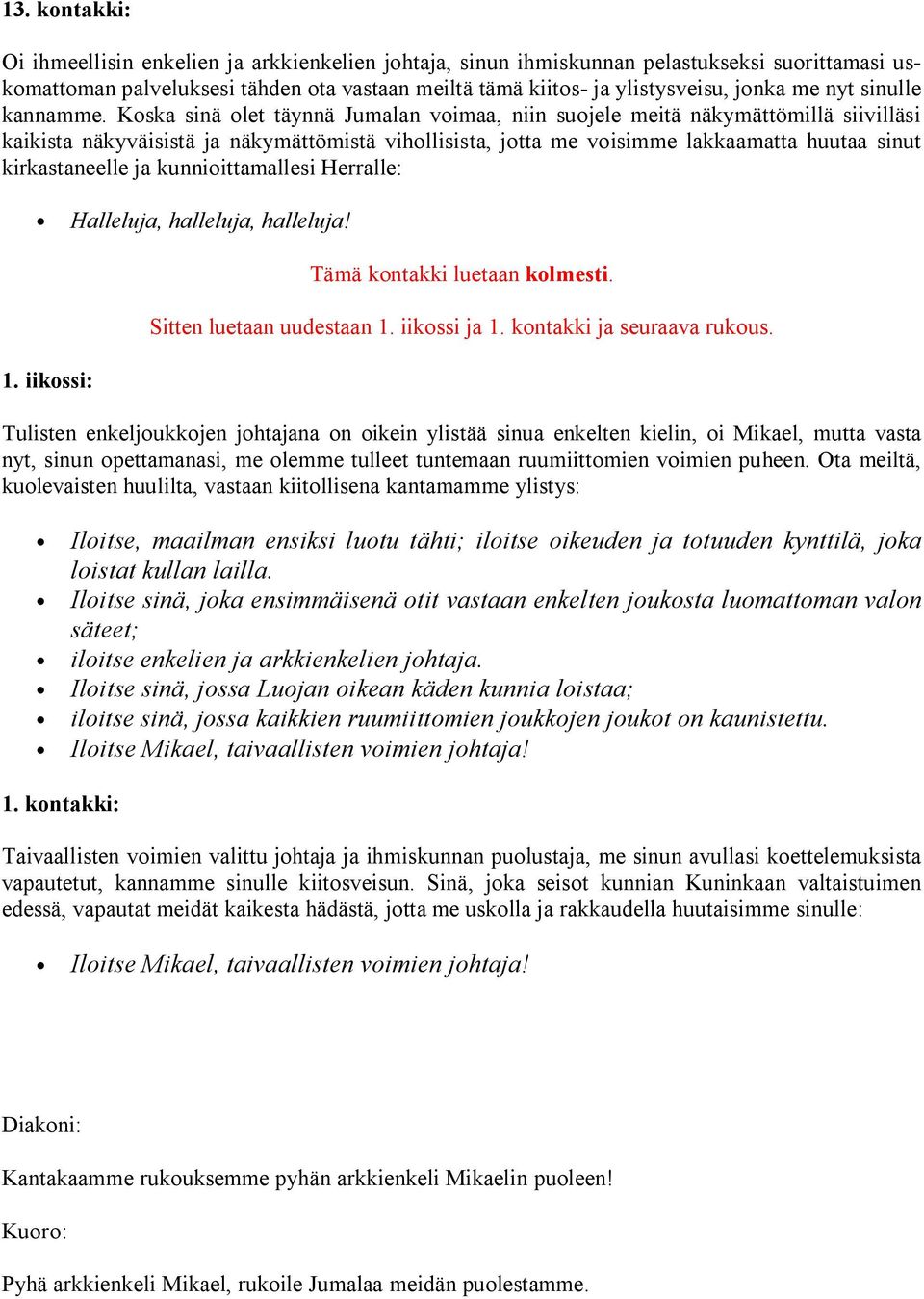 Koska sinä olet täynnä Jumalan voimaa, niin suojele meitä näkymättömillä siivilläsi kaikista näkyväisistä ja näkymättömistä vihollisista, jotta me voisimme lakkaamatta huutaa sinut kirkastaneelle ja