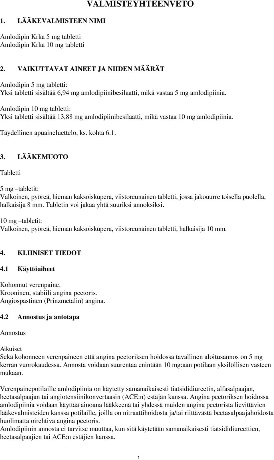 Amlodipin 10 mg tabletti: Yksi tabletti sisältää 13,88 mg amlodipiinibesilaatti, mikä vastaa 10 mg amlodipiinia. Täydellinen apuaineluettelo, ks. kohta 6.1. 3.