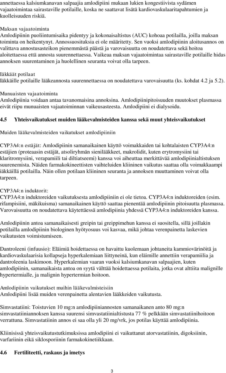 Sen vuoksi amlodipiinin aloitusannos on valittava annostusasteikon pienemmästä päästä ja varovaisuutta on noudatettava sekä hoitoa aloitettaessa että annosta suurennettaessa.