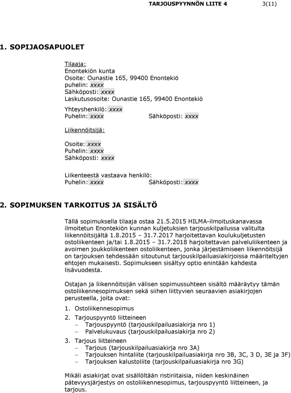 Liikennöitsijä: Osoite: xxxx Puhelin: xxxx Sähköposti: xxxx Sähköposti: xxxx Liikenteestä vastaava henkilö: Puhelin: xxxx Sähköposti: xxxx 2.