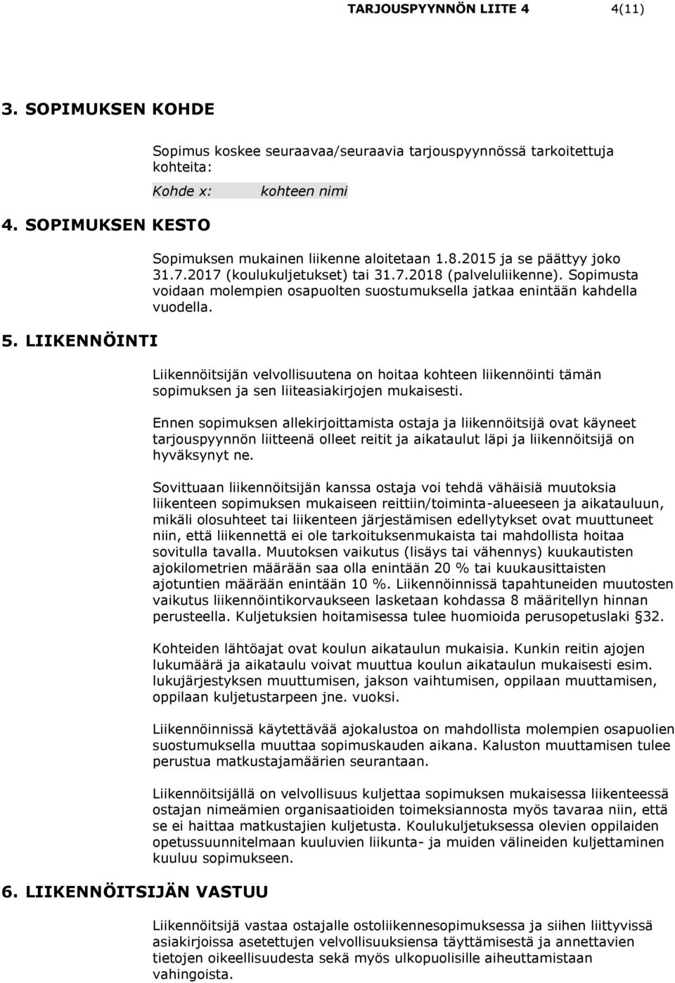 Sopimusta voidaan molempien osapuolten suostumuksella jatkaa enintään kahdella vuodella.