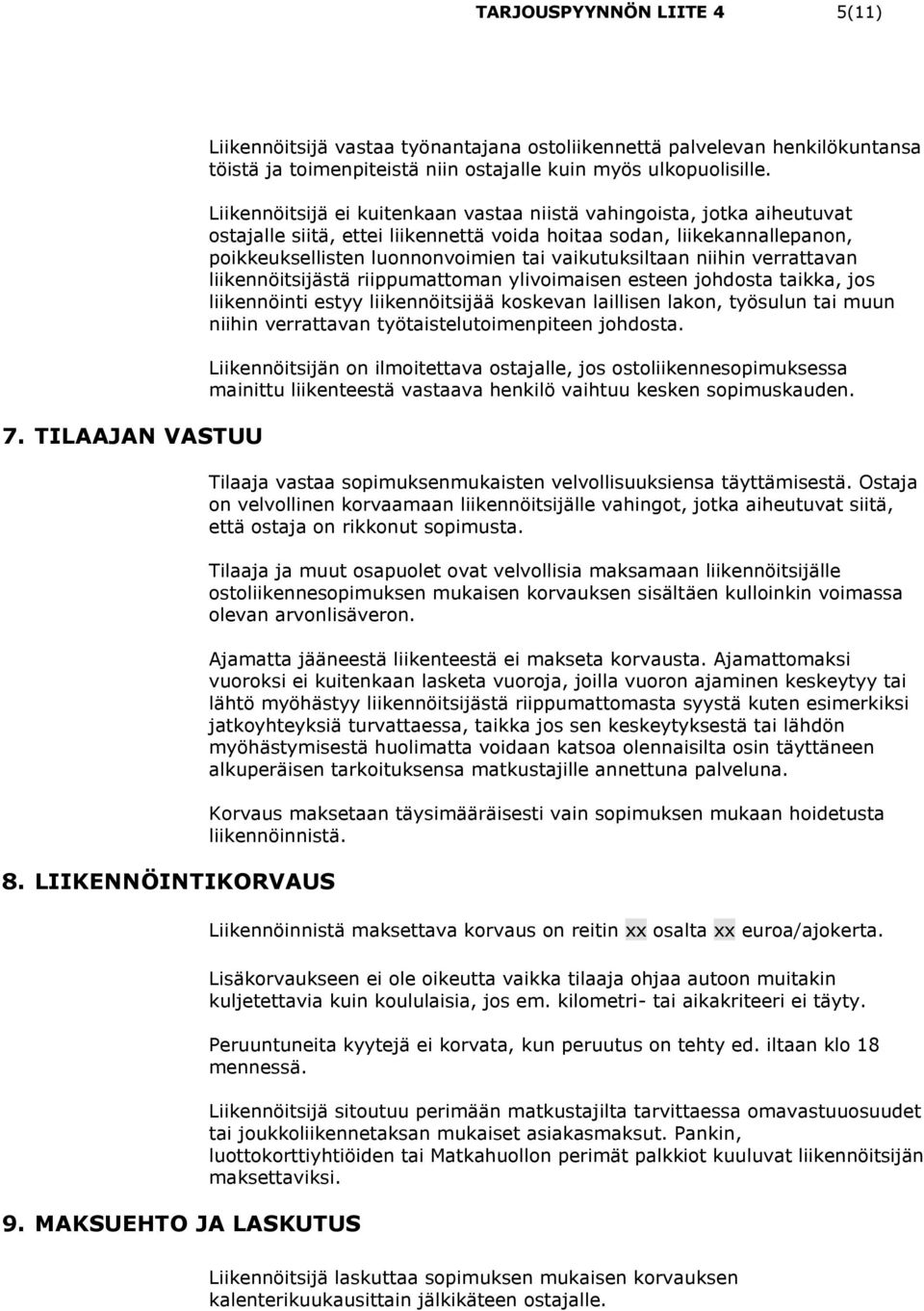Liikennöitsijä ei kuitenkaan vastaa niistä vahingoista, jotka aiheutuvat ostajalle siitä, ettei liikennettä voida hoitaa sodan, liikekannallepanon, poikkeuksellisten luonnonvoimien tai
