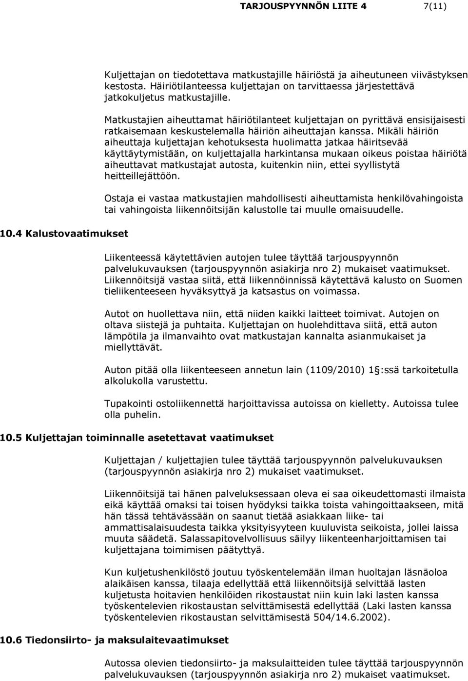 Matkustajien aiheuttamat häiriötilanteet kuljettajan on pyrittävä ensisijaisesti ratkaisemaan keskustelemalla häiriön aiheuttajan kanssa.