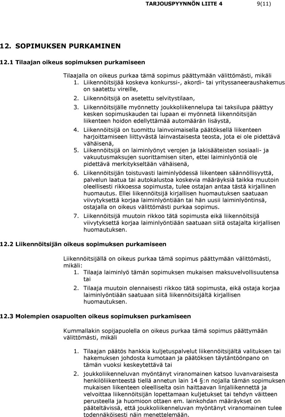 Liikennöitsijälle myönnetty joukkoliikennelupa tai taksilupa päättyy kesken sopimuskauden tai lupaan ei myönnetä liikennöitsijän liikenteen hoidon edellyttämää automäärän lisäystä, 4.