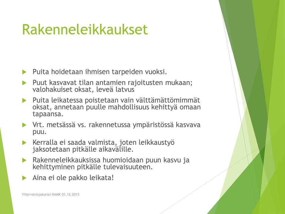 välttämättömimmät oksat, annetaan puulle mahdollisuus kehittyä omaan tapaansa. Vrt. metsässä vs.