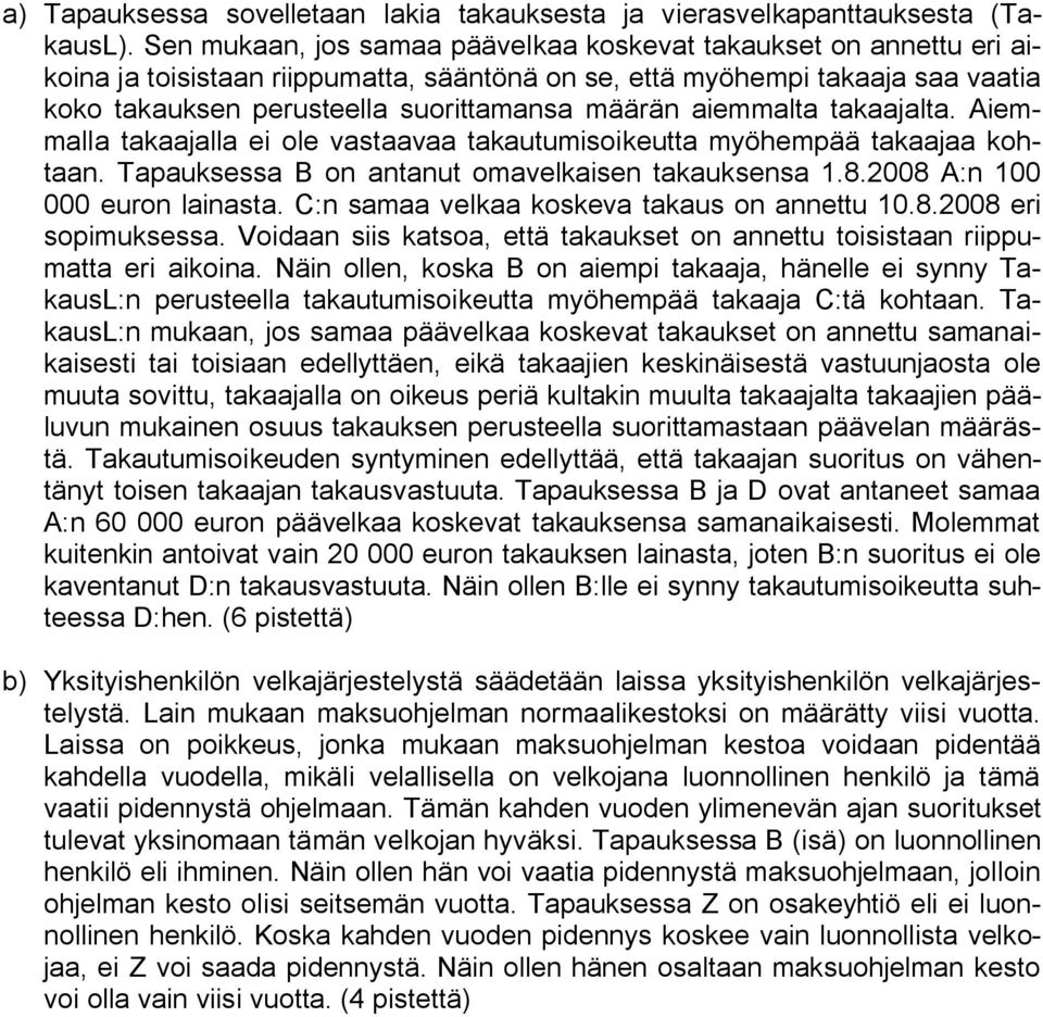 aiemmalta takaajalta. Aiemmalla takaajalla ei ole vastaavaa takautumisoikeutta myöhempää takaajaa kohtaan. Tapauksessa B on antanut omavelkaisen takauksensa 1.8.2008 A:n 100 000 euron lainasta.