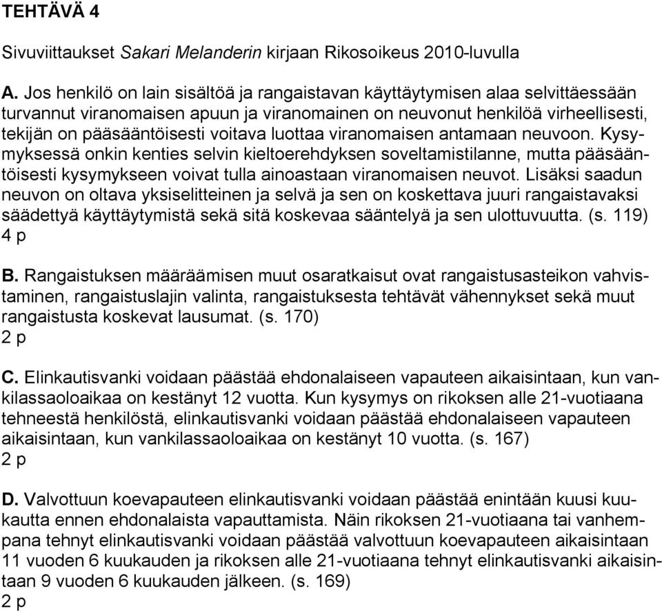 luottaa viranomaisen antamaan neuvoon. Kysymyksessä onkin kenties selvin kieltoerehdyksen soveltamistilanne, mutta pääsääntöisesti kysymykseen voivat tulla ainoastaan viranomaisen neuvot.