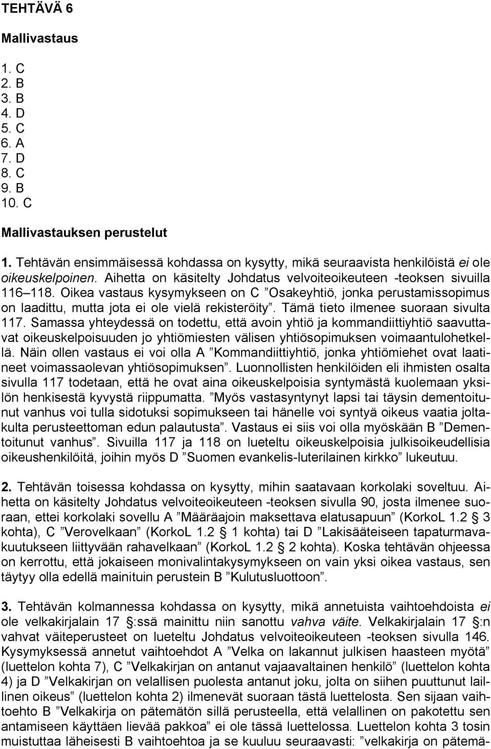 Tämä tieto ilmenee suoraan sivulta 117. Samassa yhteydessä on todettu, että avoin yhtiö ja kommandiittiyhtiö saavuttavat oikeuskelpoisuuden jo yhtiömiesten välisen yhtiösopimuksen voimaantulohetkellä.