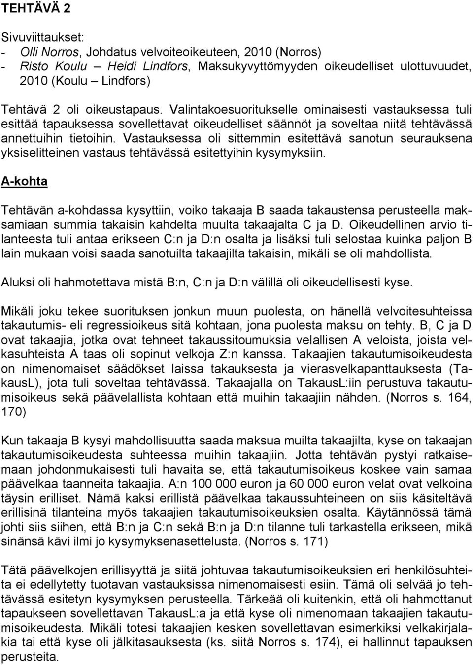 Vastauksessa oli sittemmin esitettävä sanotun seurauksena yksiselitteinen vastaus tehtävässä esitettyihin kysymyksiin.