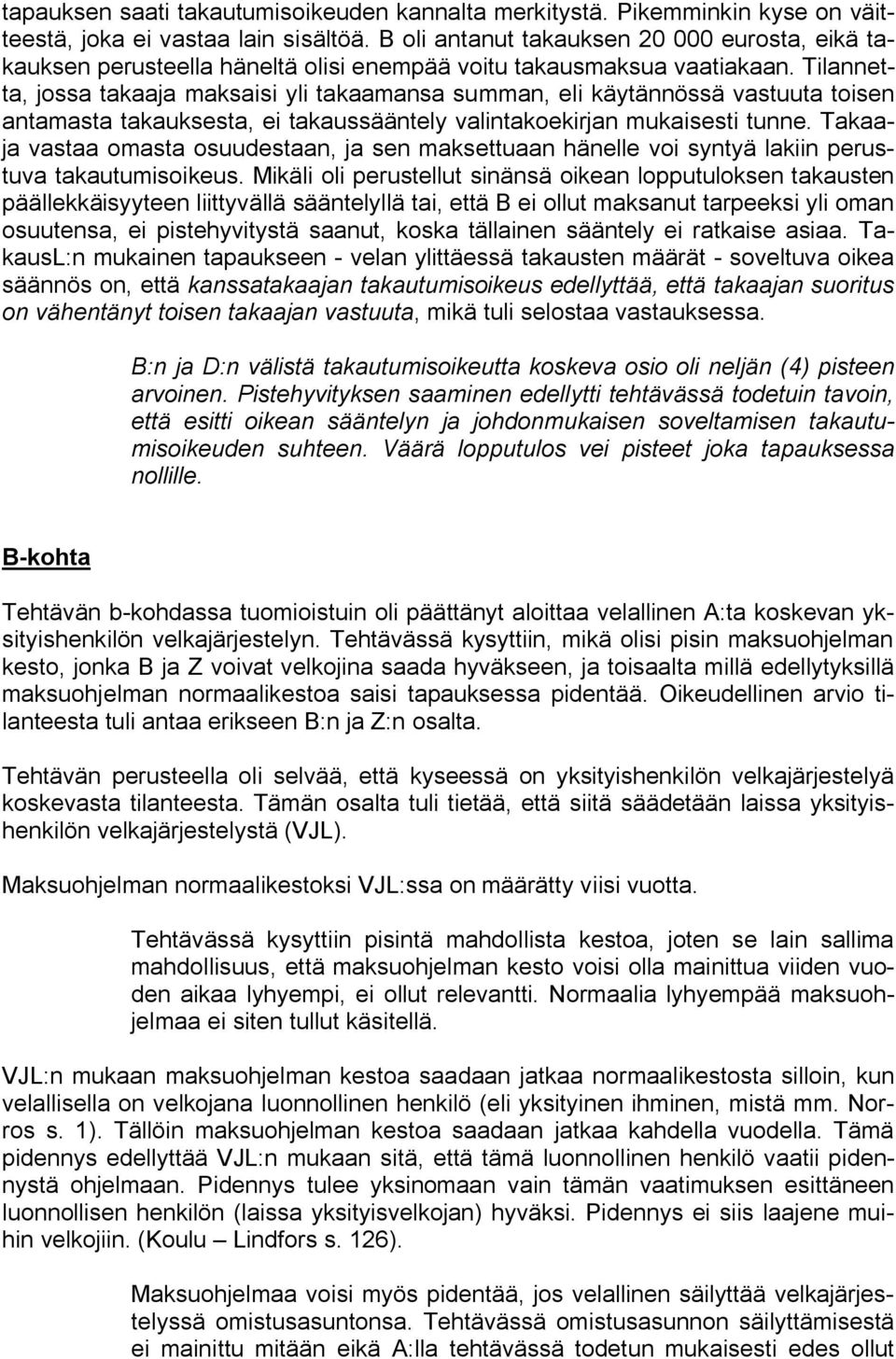 Tilannetta, jossa takaaja maksaisi yli takaamansa summan, eli käytännössä vastuuta toisen antamasta takauksesta, ei takaussääntely valintakoekirjan mukaisesti tunne.