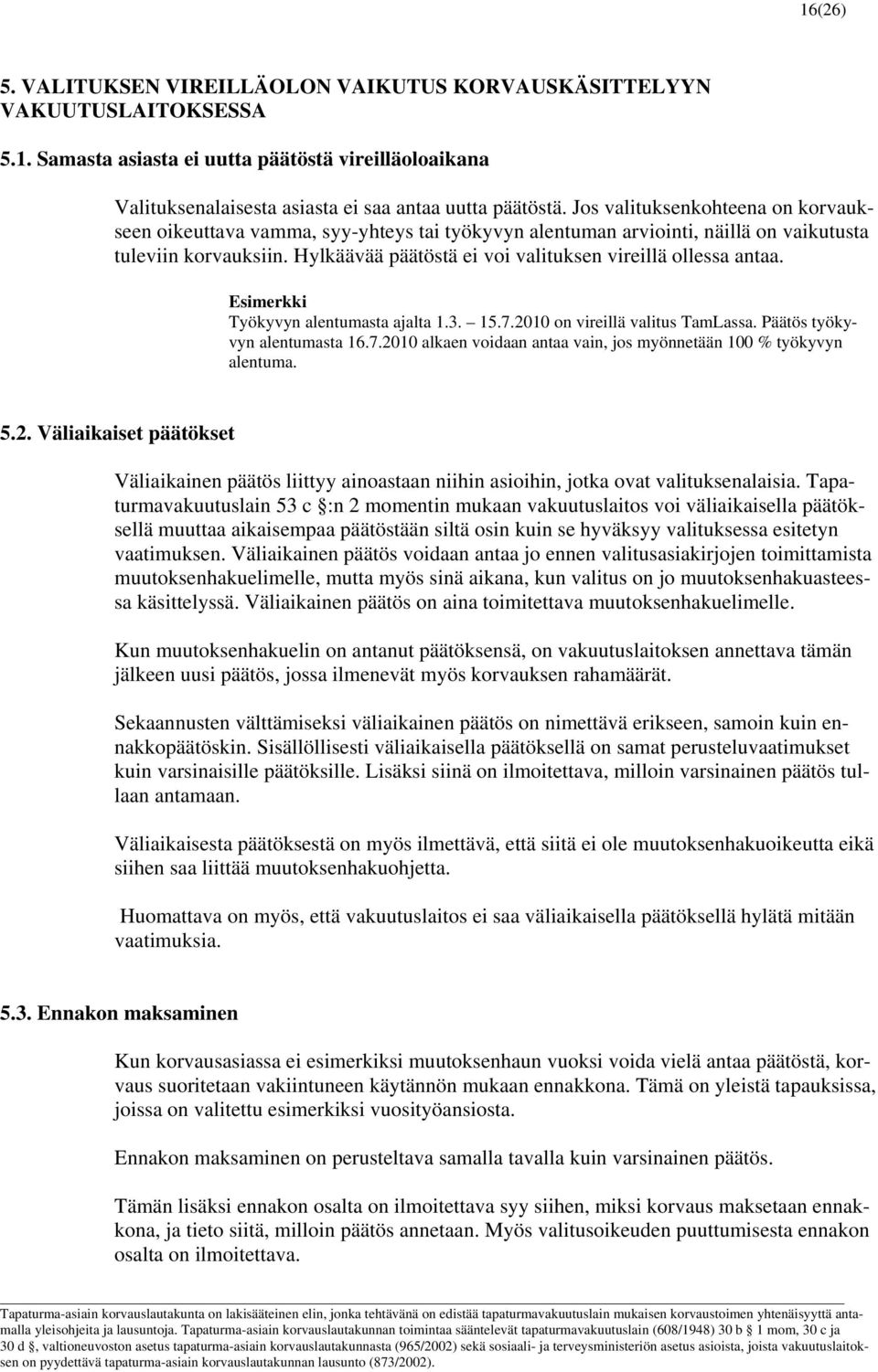 Hylkäävää päätöstä ei voi valituksen vireillä ollessa antaa. Esimerkki Työkyvyn alentumasta ajalta 1.3. 15.7.2010 on vireillä valitus TamLassa. Päätös työkyvyn alentumasta 16.7.2010 alkaen voidaan antaa vain, jos myönnetään 100 % työkyvyn alentuma.