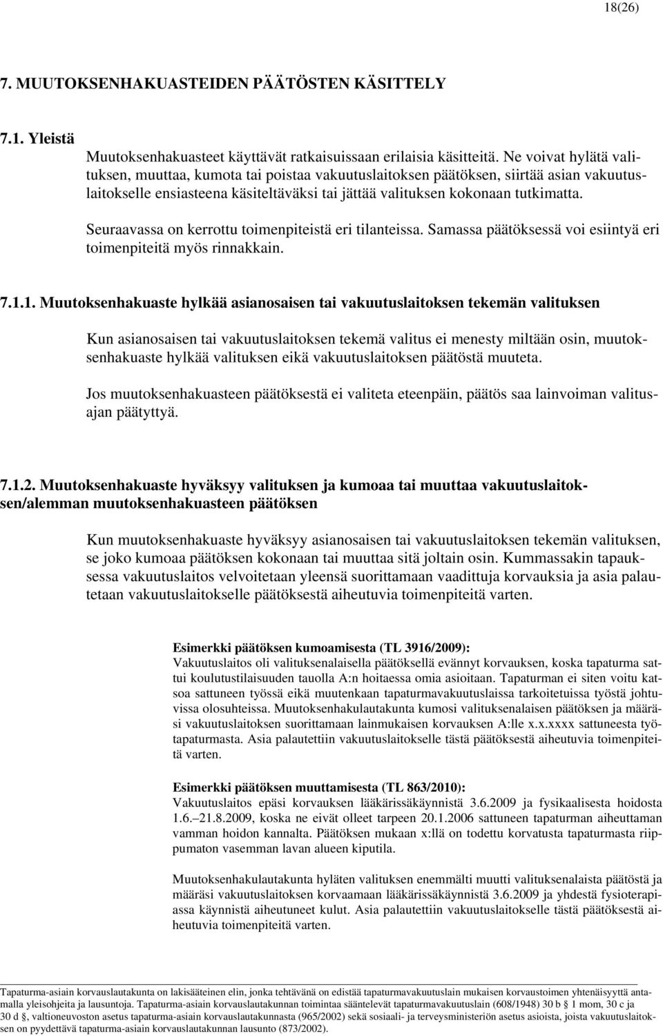 Seuraavassa on kerrottu toimenpiteistä eri tilanteissa. Samassa päätöksessä voi esiintyä eri toimenpiteitä myös rinnakkain. 7.1.