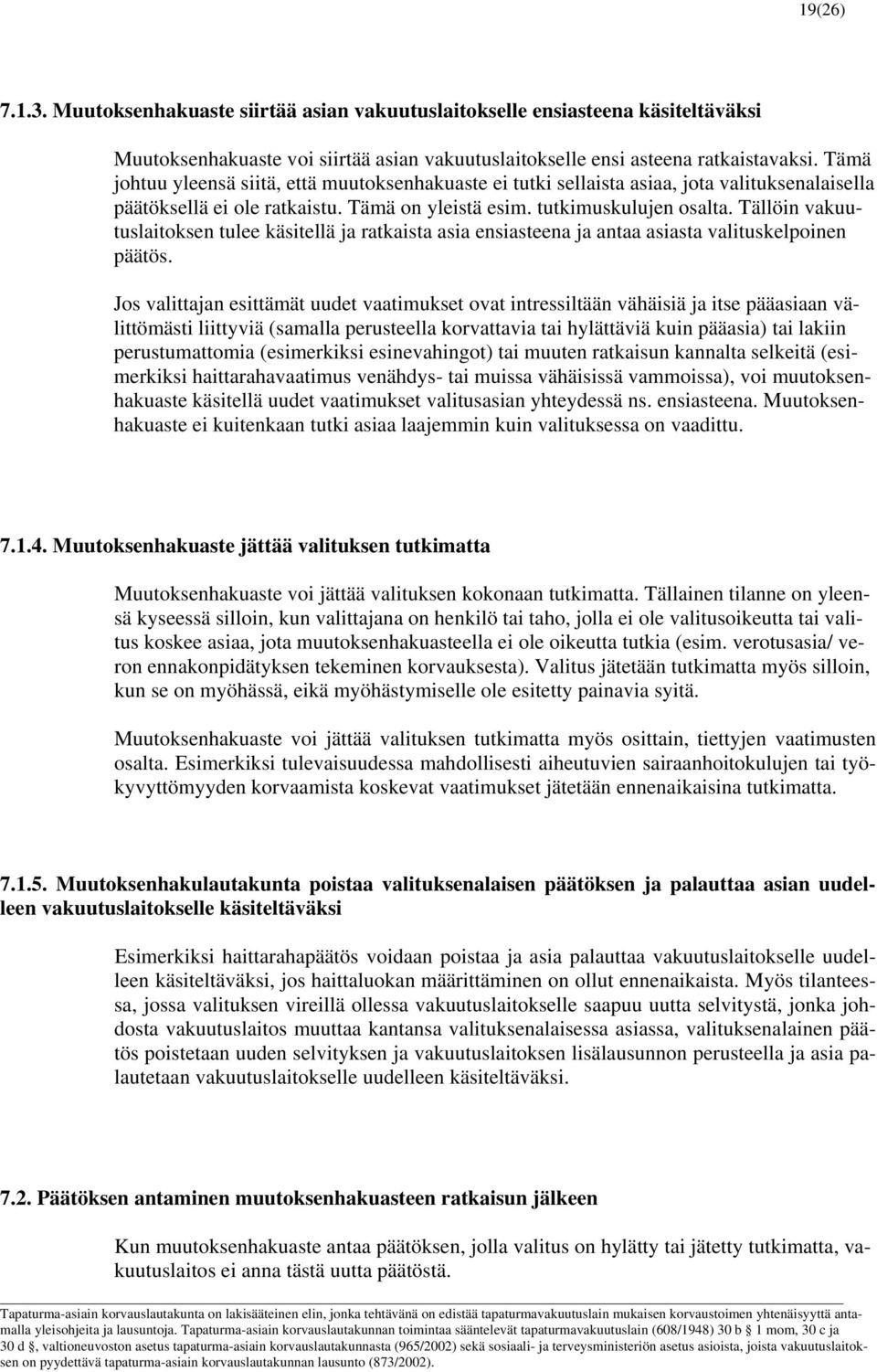 Tällöin vakuutuslaitoksen tulee käsitellä ja ratkaista asia ensiasteena ja antaa asiasta valituskelpoinen päätös.