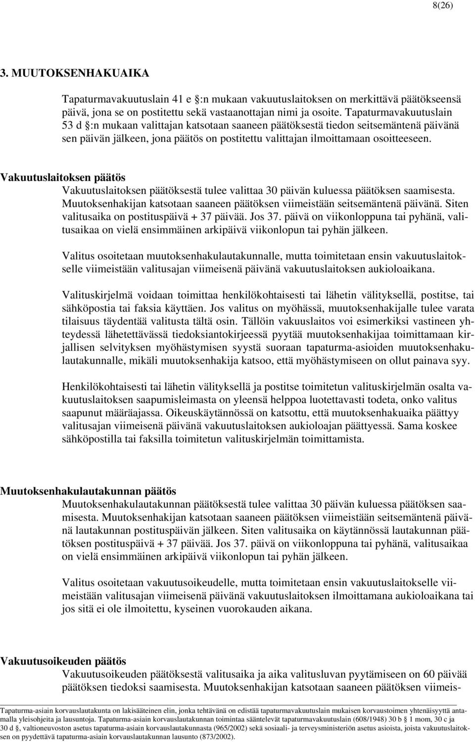 Vakuutuslaitoksen päätös Vakuutuslaitoksen päätöksestä tulee valittaa 30 päivän kuluessa päätöksen saamisesta. Muutoksenhakijan katsotaan saaneen päätöksen viimeistään seitsemäntenä päivänä.