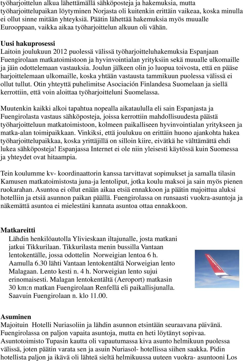 Uusi hakuprosessi Laitoin joulukuun 2012 puolessä välissä työharjoitteluhakemuksia Espanjaan Fuengirolaan matkatoimistoon ja hyvinvointialan yrityksiin sekä muualle ulkomaille ja jäin odottelemaan