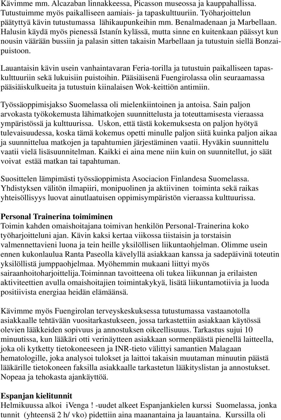 Halusin käydä myös pienessä Istanín kylässä, mutta sinne en kuitenkaan päässyt kun nousin väärään bussiin ja palasin sitten takaisin Marbellaan ja tutustuin siellä Bonzaipuistoon.