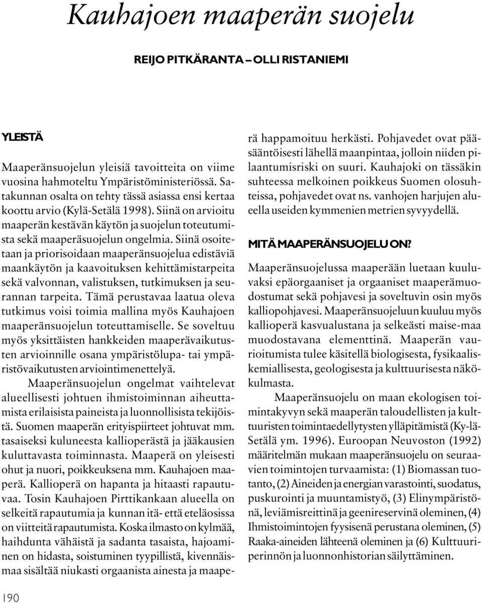 Siinä osoitetaan ja priorisoidaan maaperänsuojelua edistäviä maankäytön ja kaavoituksen kehittämistarpeita sekä valvonnan, valistuksen, tutkimuksen ja seurannan tarpeita.