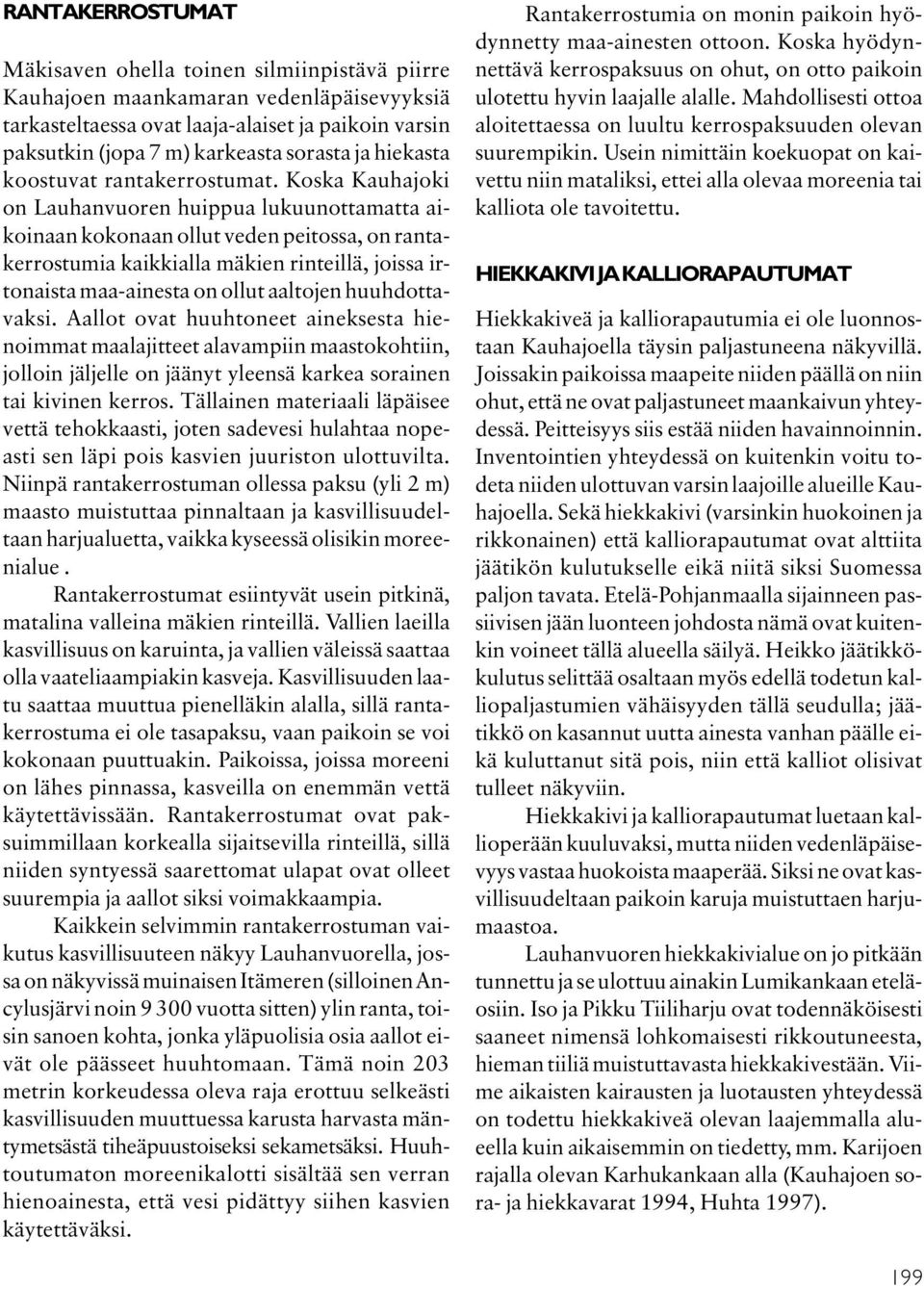 Koska Kauhajoki on Lauhanvuoren huippua lukuunottamatta aikoinaan kokonaan ollut veden peitossa, on rantakerrostumia kaikkialla mäkien rinteillä, joissa irtonaista maa-ainesta on ollut aaltojen