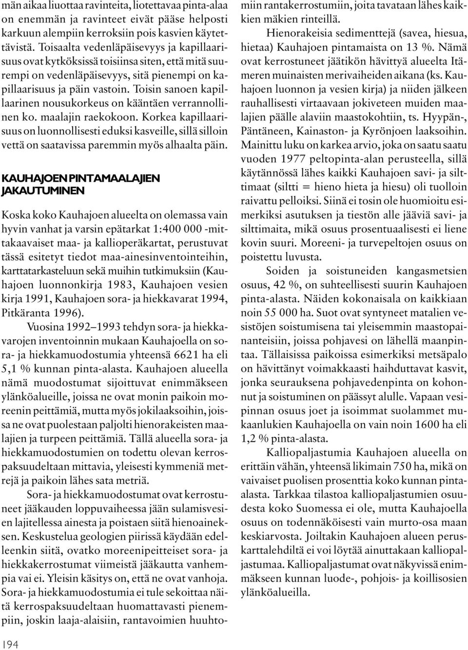 Toisin sanoen kapillaarinen nousukorkeus on kääntäen verrannollinen ko. maalajin raekokoon.