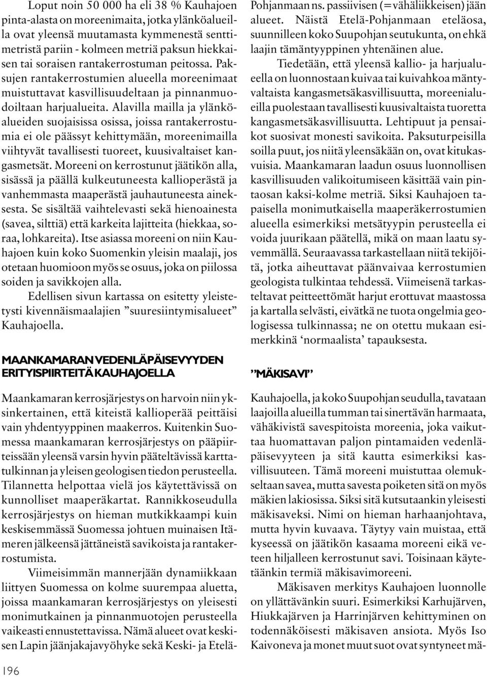 Alavilla mailla ja ylänköalueiden suojaisissa osissa, joissa rantakerrostumia ei ole päässyt kehittymään, moreenimailla viihtyvät tavallisesti tuoreet, kuusivaltaiset kangasmetsät.