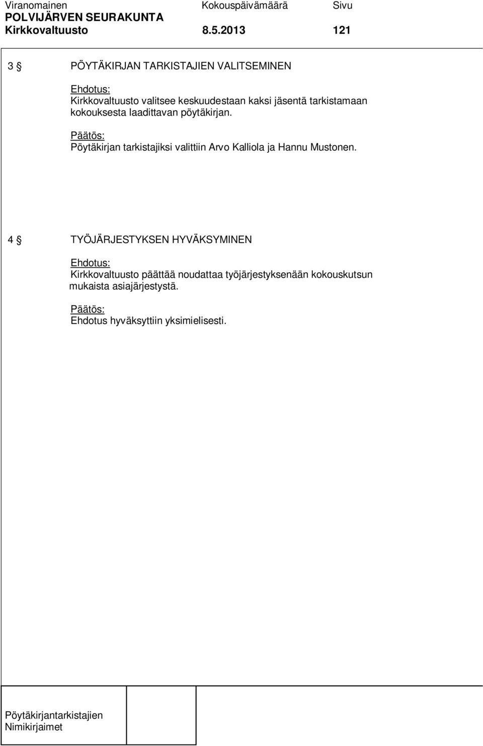 Pöytäkirjan tarkistajiksi valittiin Arvo Kalliola ja Hannu Mustonen.