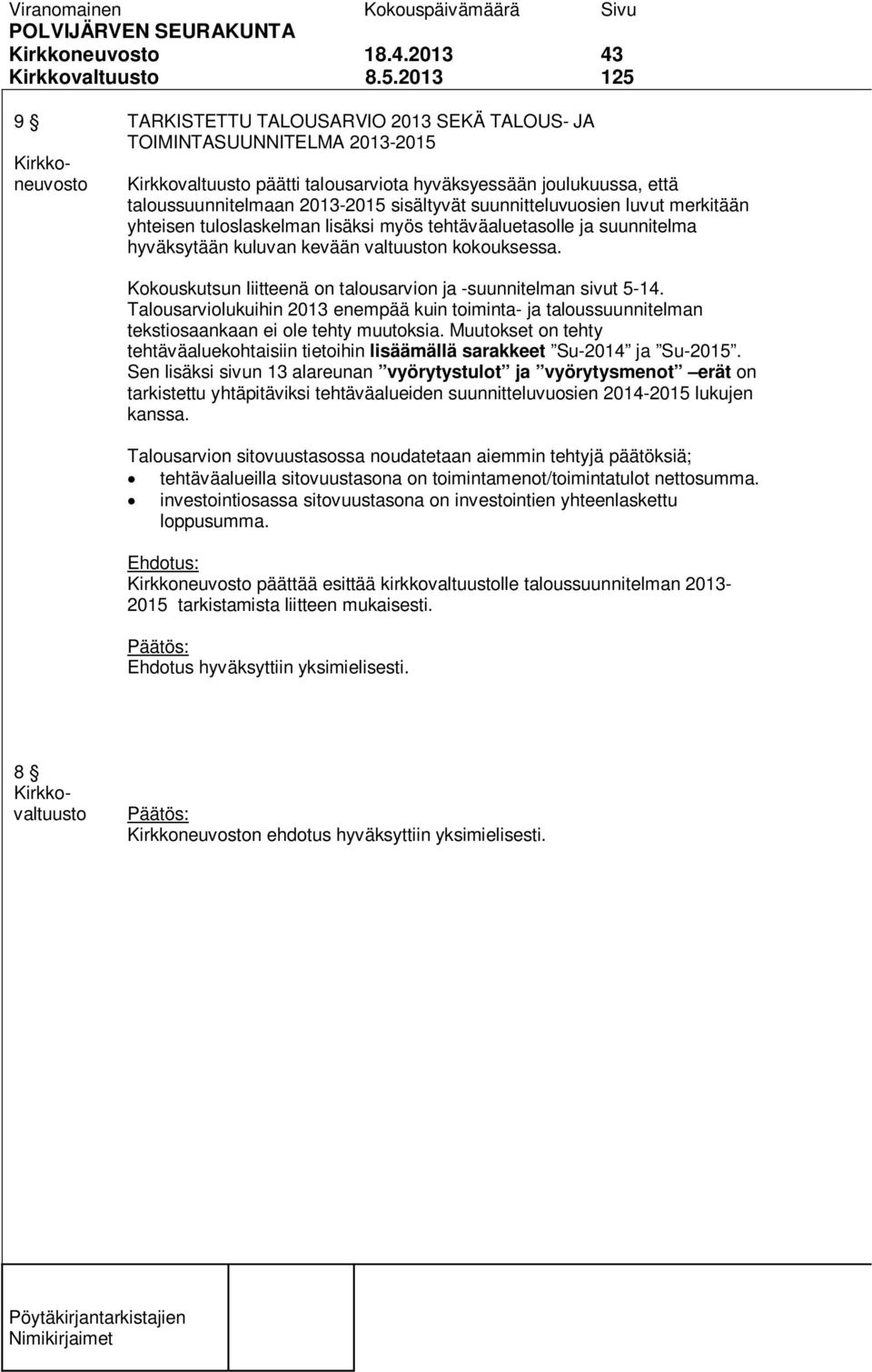 luvut merkitään yhteisen tuloslaskelman lisäksi myös tehtäväaluetasolle ja suunnitelma hyväksytään kuluvan kevään valtuuston kokouksessa.