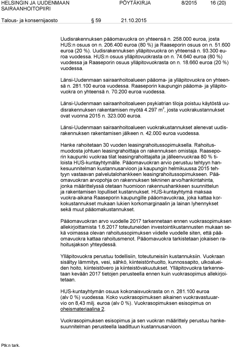 640 euroa (80 %) vuodessa ja Raaseporin osuus ylläpitovuokrasta on n. 18.660 euroa (20 %) vuodessa. Länsi-Uudenmaan sairaanhoitoalueen pääoma- ja ylläpitovuokra on yhteensä n. 281.100 euroa vuodessa.