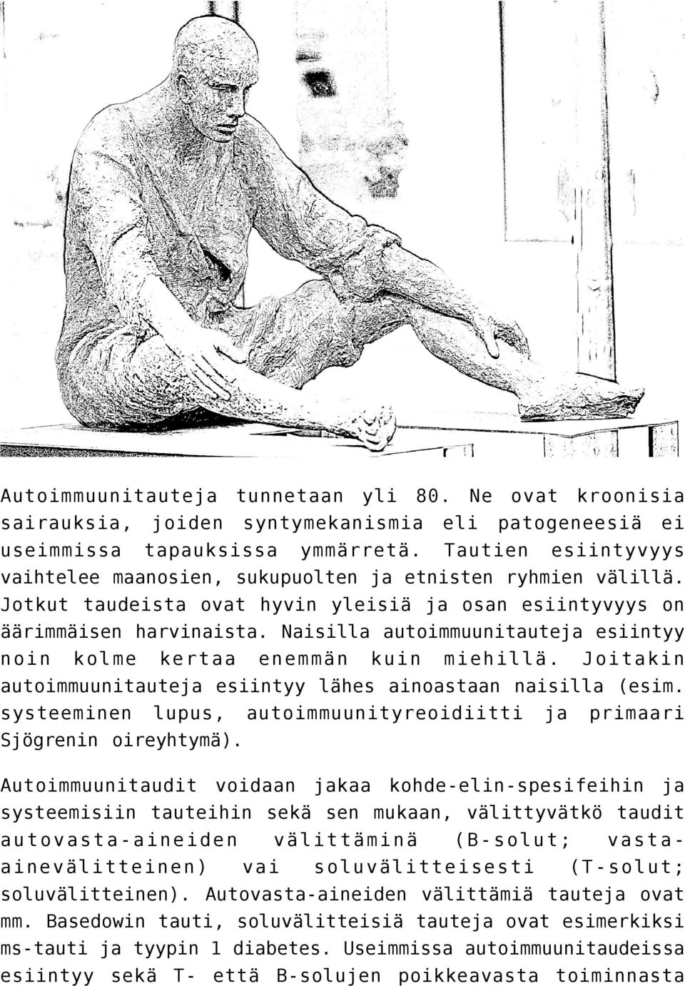 Naisilla autoimmuunitauteja esiintyy noin kolme kertaa enemmän kuin miehillä. Joitakin autoimmuunitauteja esiintyy lähes ainoastaan naisilla (esim.